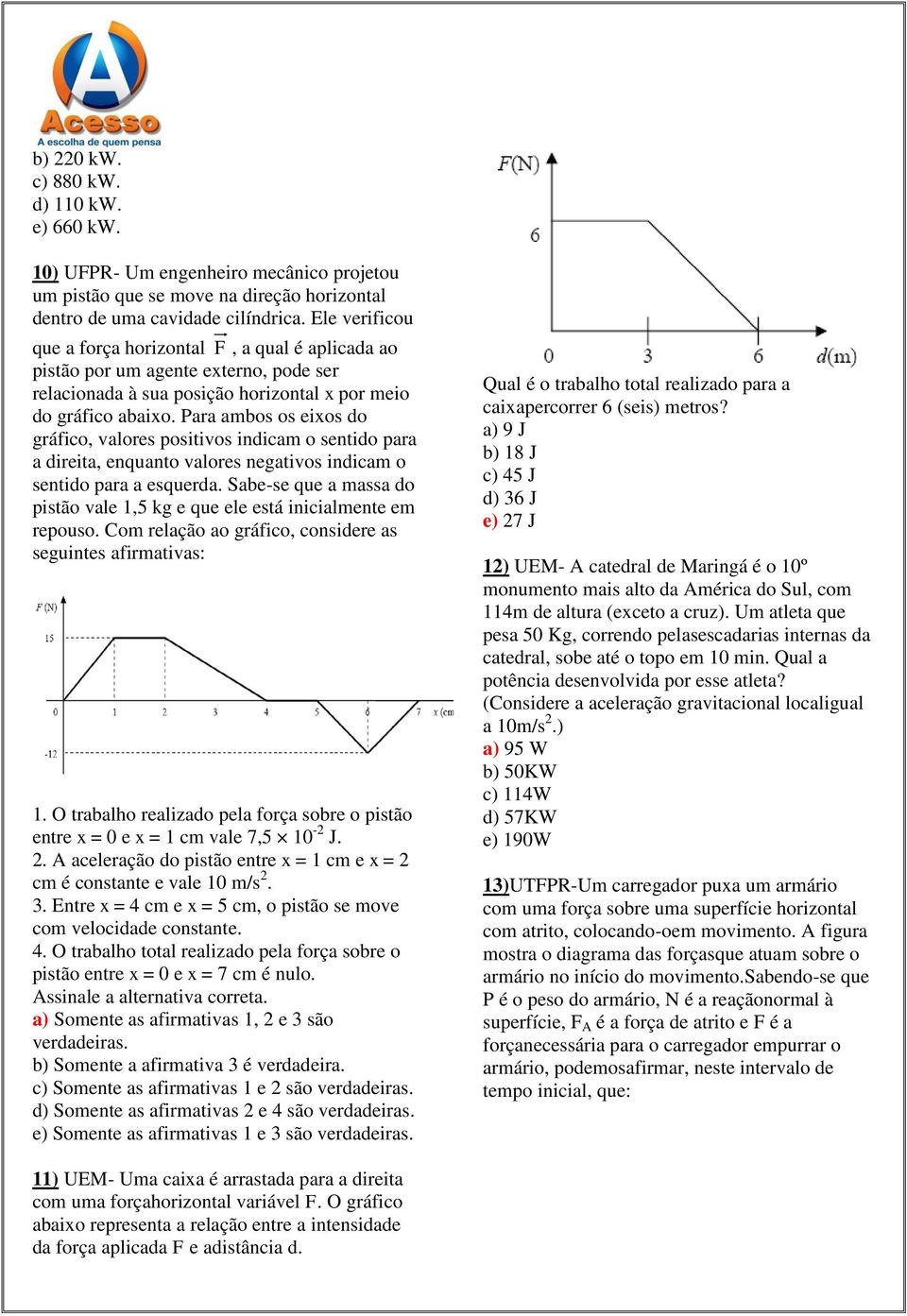 Para ambos os eixos do gráfico, valores positivos indicam o sentido para a direita, enquanto valores negativos indicam o sentido para a esquerda.