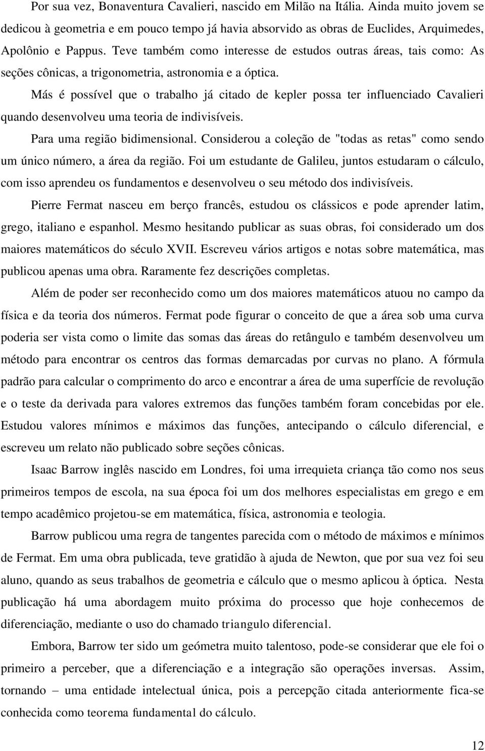 Más é possível que o trabalho já citado de kepler possa ter influenciado avalieri quando desenvolveu uma teoria de indivisíveis. Para uma região bidimensional.