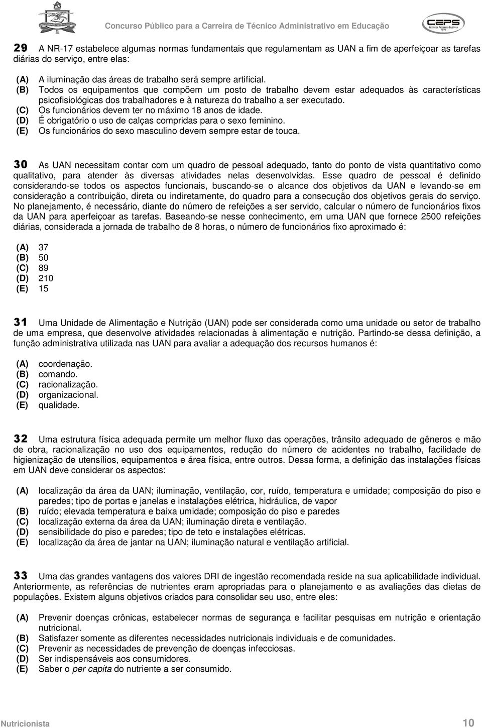 Os funcionários devem ter no máximo 18 anos de idade. É obrigatório o uso de calças compridas para o sexo feminino. Os funcionários do sexo masculino devem sempre estar de touca.