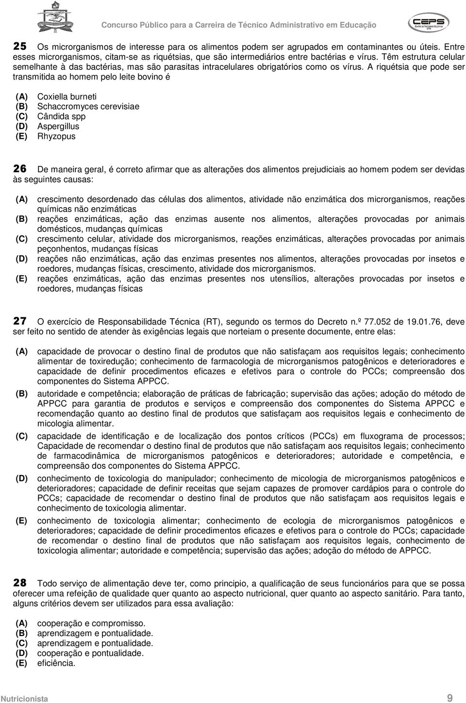 A riquétsia que pode ser transmitida ao homem pelo leite bovino é Coxiella burneti Schaccromyces cerevisiae Cândida spp Aspergillus Rhyzopus 26 De maneira geral, é correto afirmar que as alterações