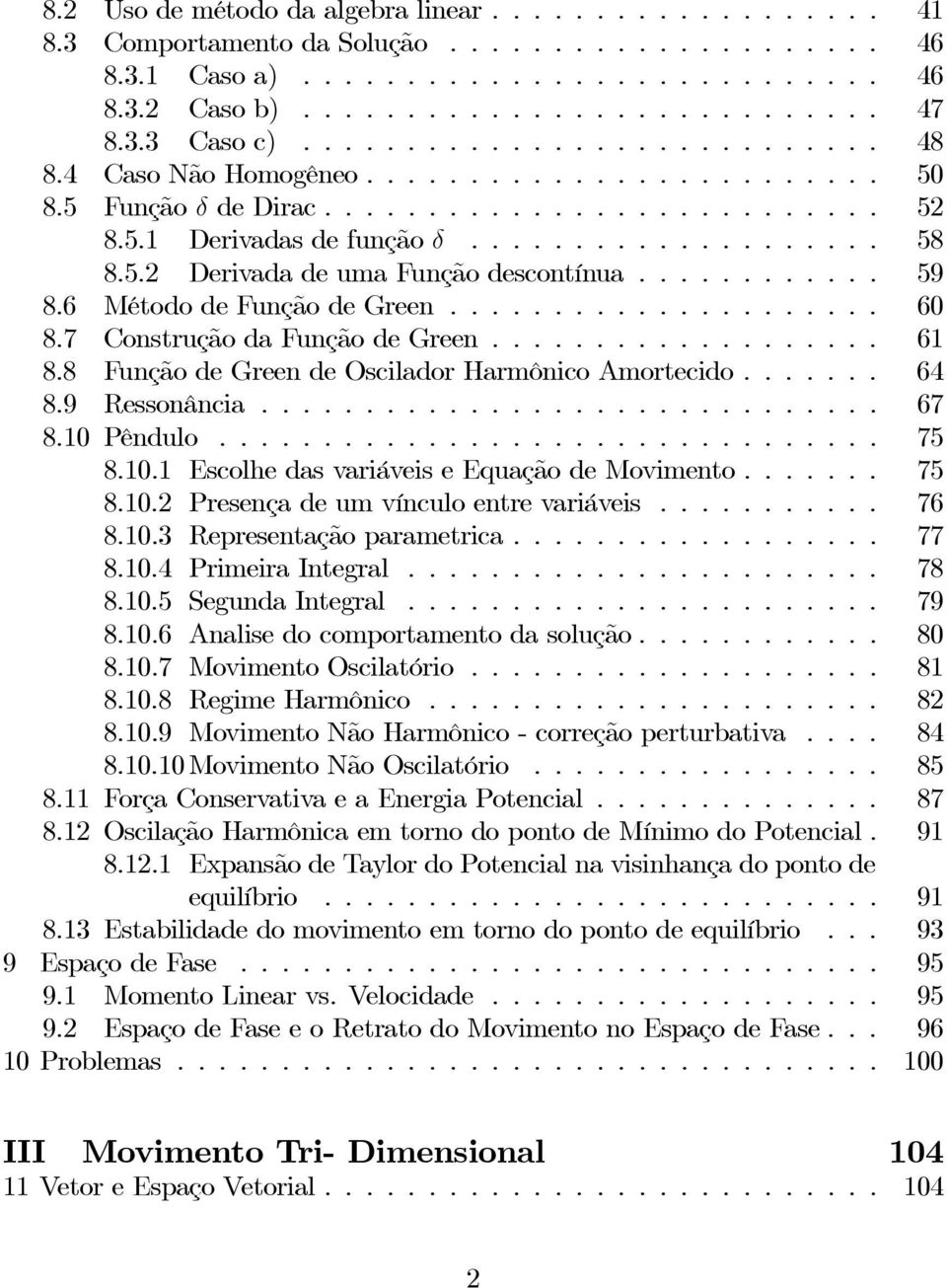 10Pêndulo... 75 8.10.1EscolhedasvariáveiseEquaçãodeMovimento... 75 8.10.2Presençadeumvínculoentrevariáveis... 76 8.10.3Representaçãoparametrica... 77 8.10.4PrimeiraIntegral... 78 8.10.5SegundaIntegral.