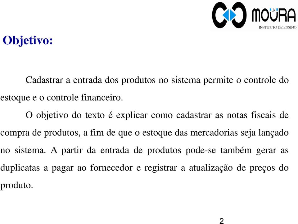 O objetivo do texto é explicar como cadastrar as notas fiscais de compra de produtos, a fim de que