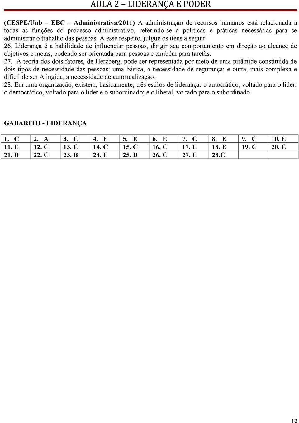 Liderança é a habilidade de influenciar pessoas, dirigir seu comportamento em direção ao alcance de objetivos e metas, podendo ser orientada para pessoas e também para tarefas. 27.