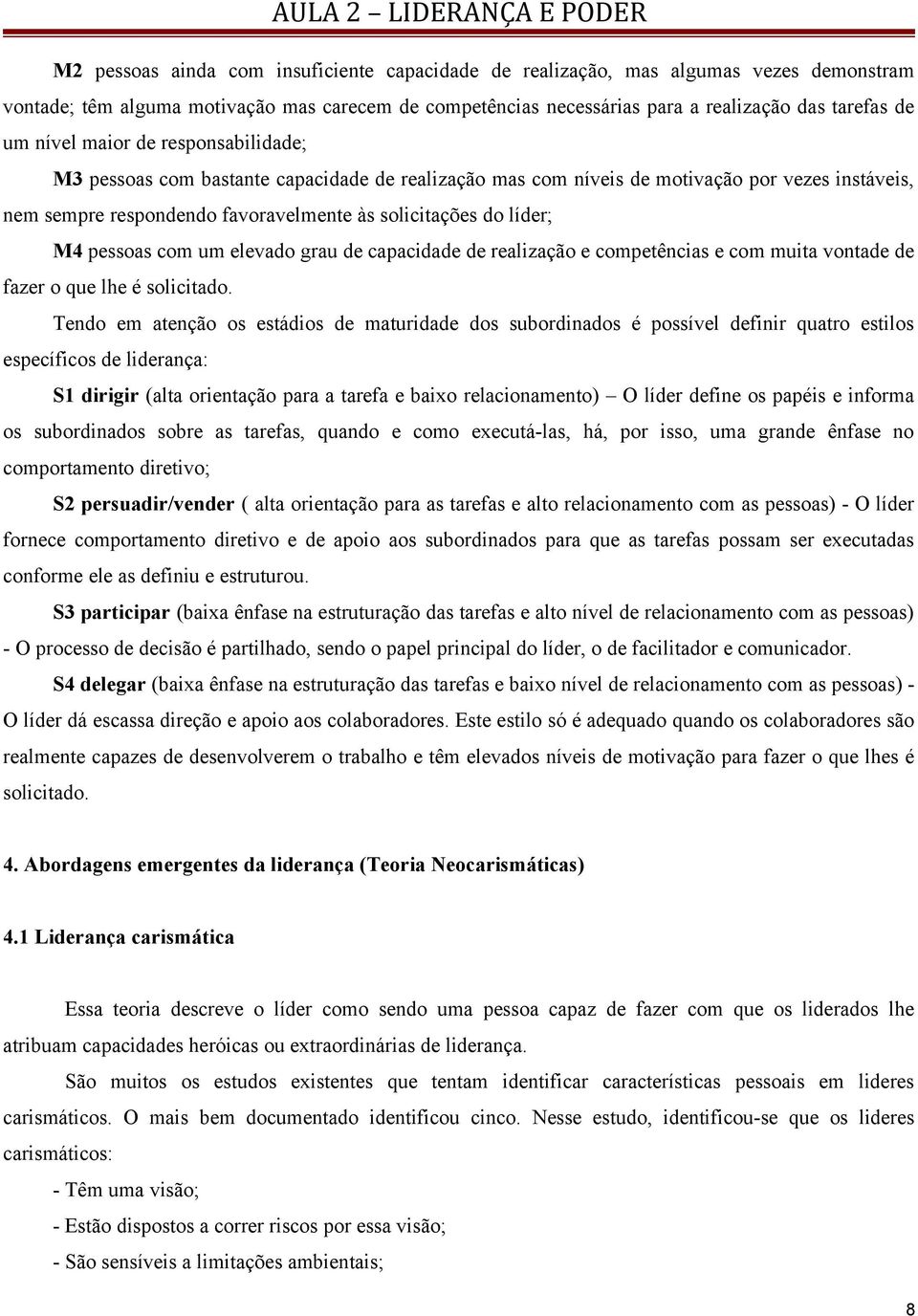 pessoas com um elevado grau de capacidade de realização e competências e com muita vontade de fazer o que lhe é solicitado.