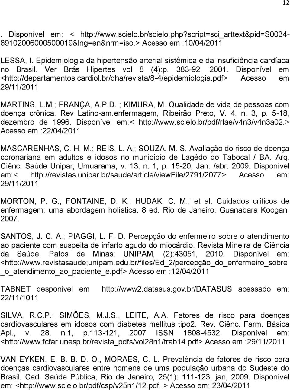 br/dha/revista/8-4/epidemiologia.pdf> Acesso em 29/11/2011 MARTINS, L.M.; FRANÇA, A.P.D. ; KIMURA, M. Qualidade de vida de pessoas com doença crônica. Rev Latino-am.enfermagem, Ribeirão Preto, V.