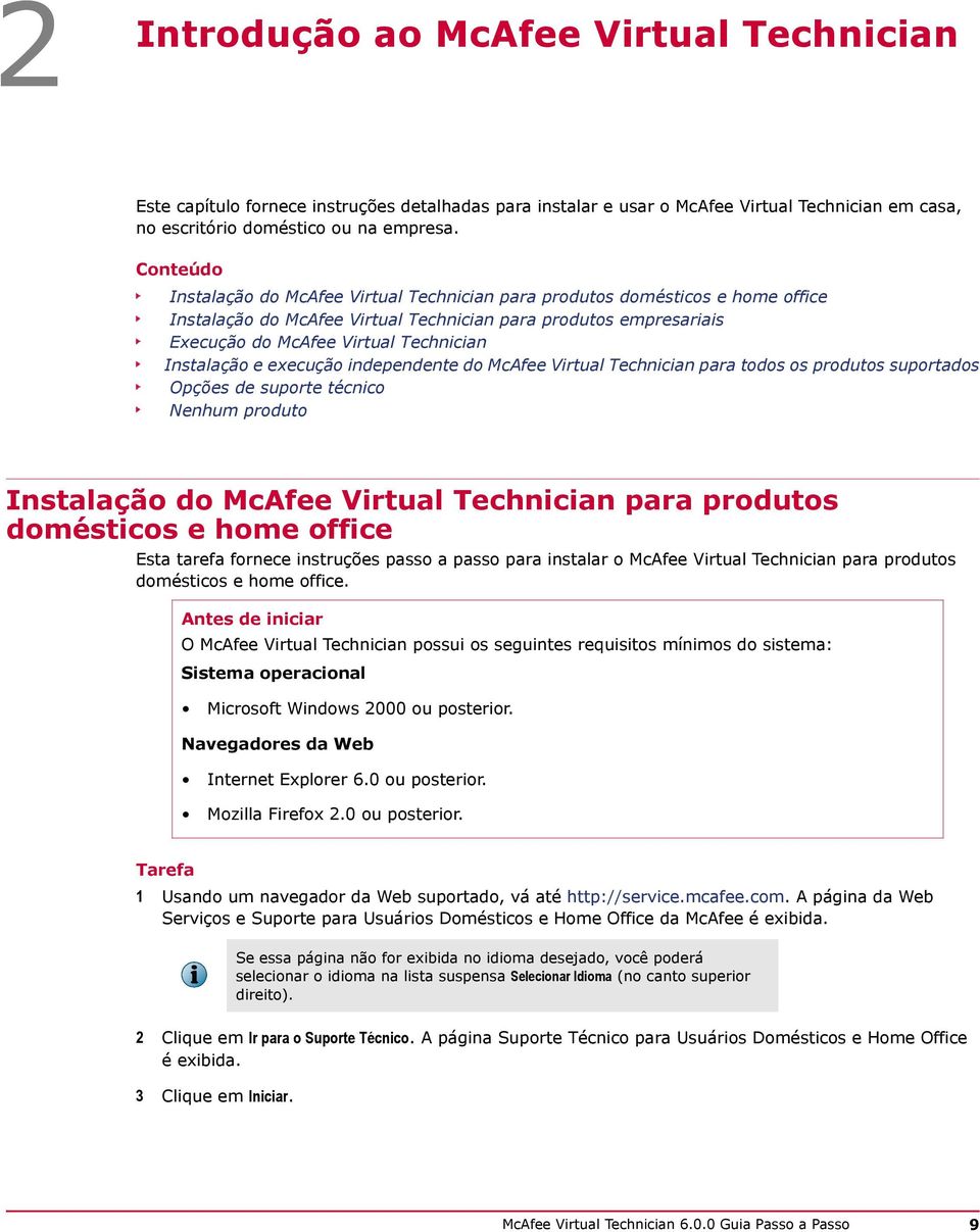 Instalação e execução independente do McAfee Virtual Technician para todos os produtos suportados Opções de suporte técnico Nenhum produto Instalação do McAfee Virtual Technician para produtos