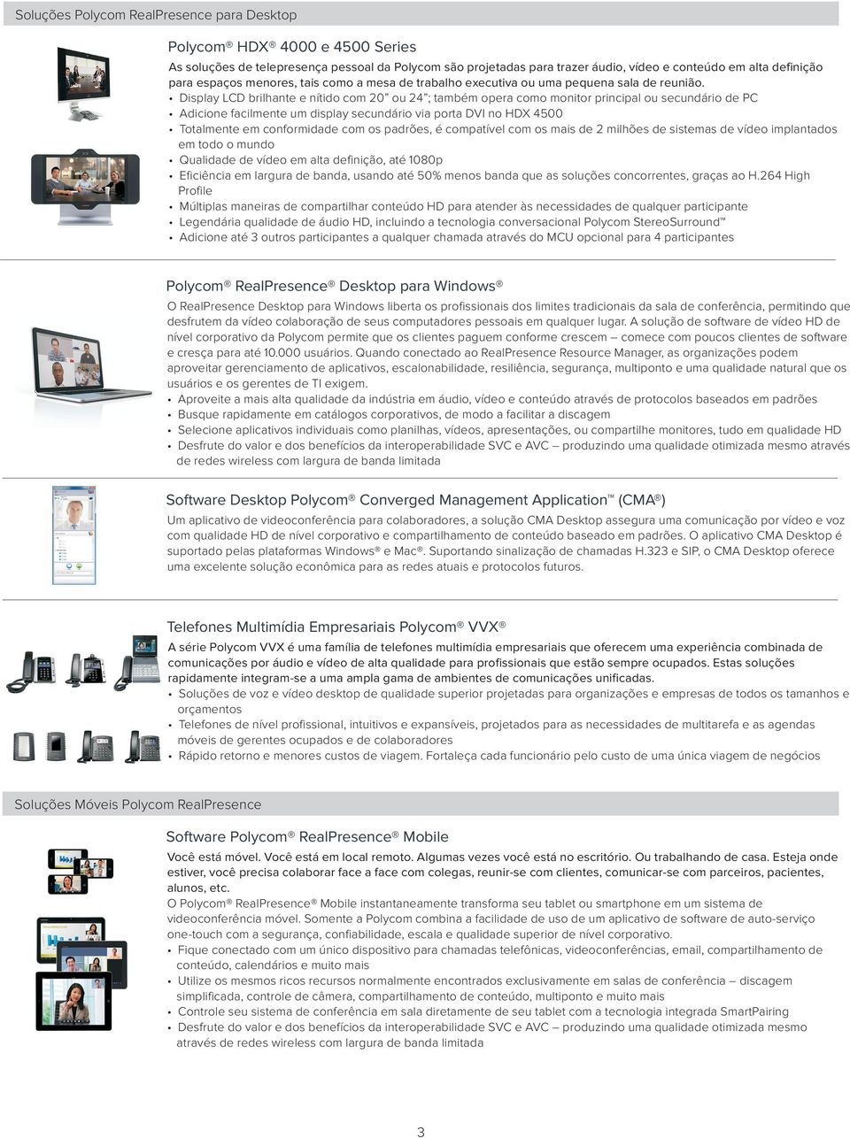 Display LCD brilhante e nítido com 20 ou 24 ; também opera como monitor principal ou secundário de PC Adicione facilmente um display secundário via porta DVI no HDX 4500 Totalmente em conformidade