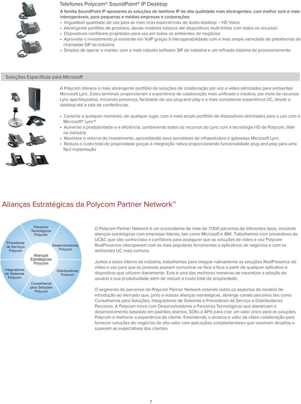 Inigualável qualidade de voz para as mais ricas experiências de áudio desktop HD Voice Abrangente portfólio de produtos, desde modelos básicos até dispositivos multi-linhas com todos os recursos