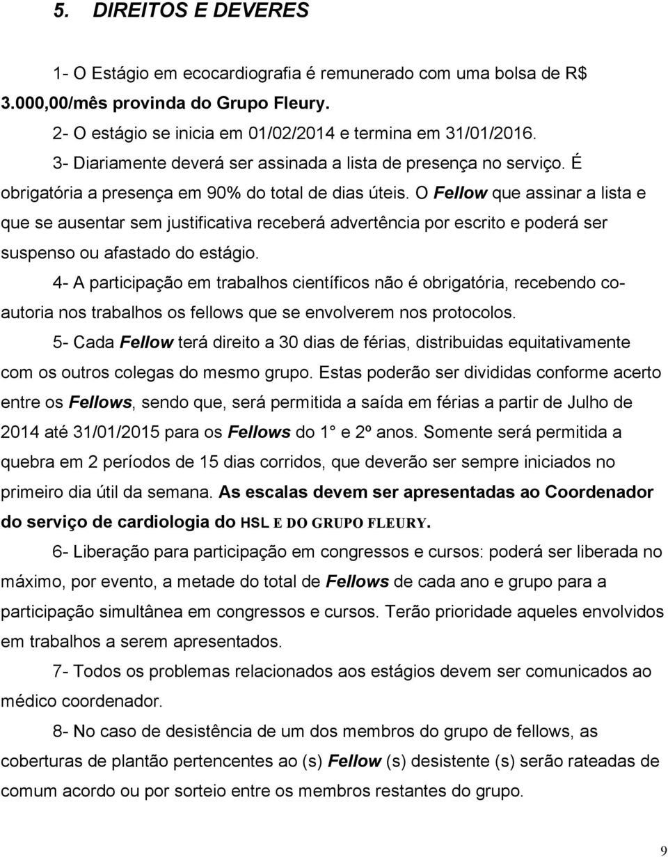 O Fellow que assinar a lista e que se ausentar sem justificativa receberá advertência por escrito e poderá ser suspenso ou afastado do estágio.