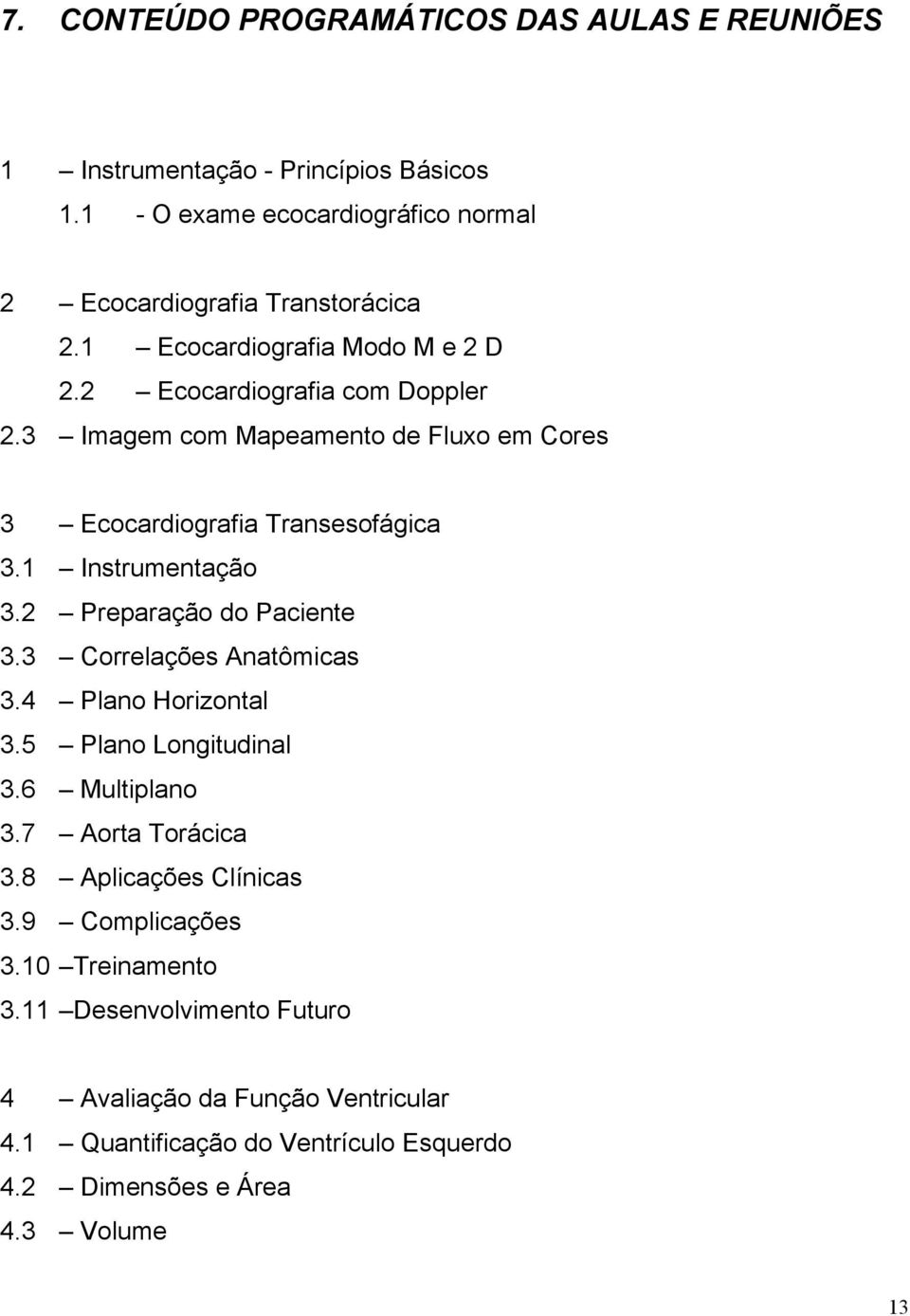 2 Preparação do Paciente 3.3 Correlações Anatômicas 3.4 Plano Horizontal 3.5 Plano Longitudinal 3.6 Multiplano 3.7 Aorta Torácica 3.8 Aplicações Clínicas 3.