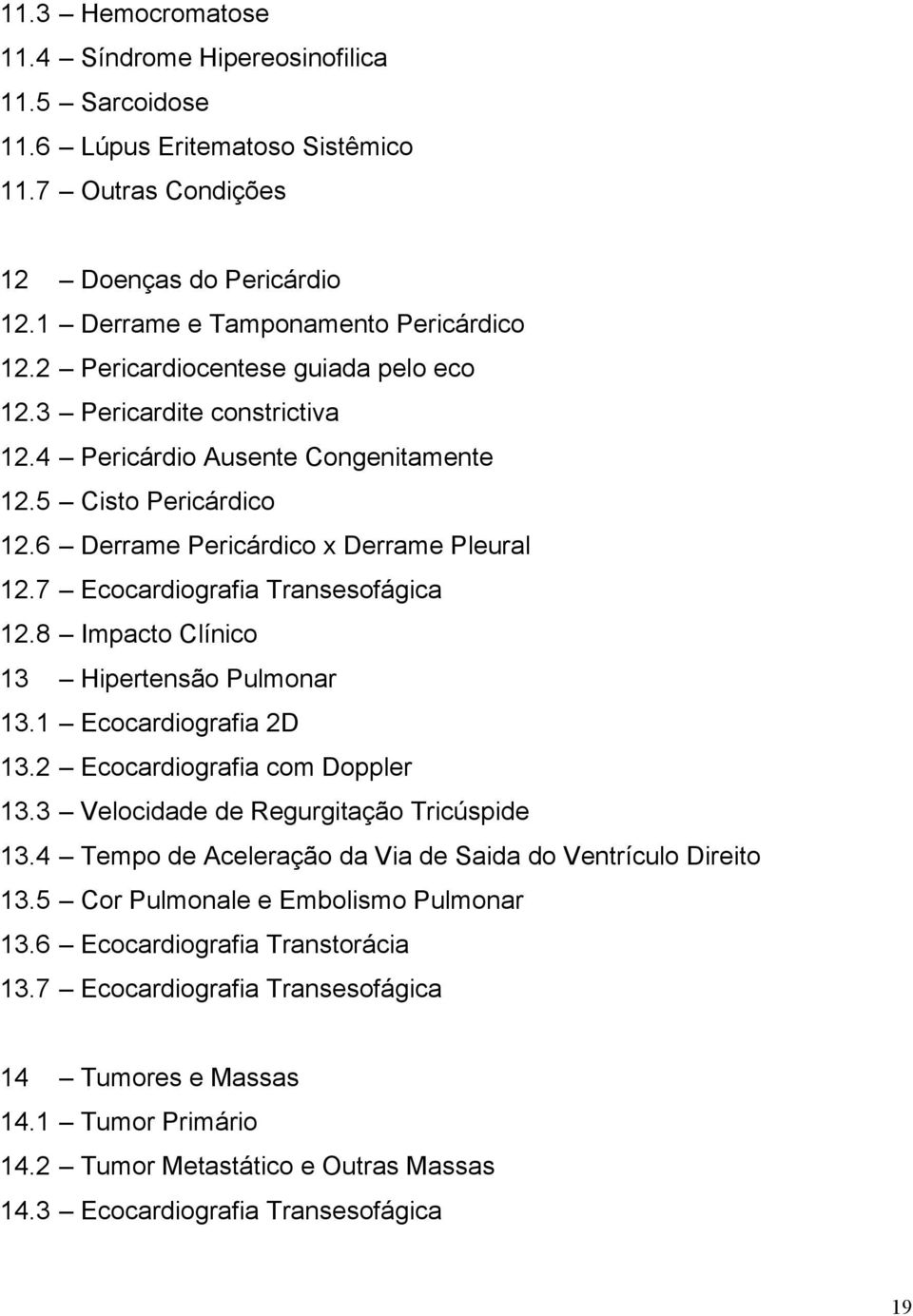 7 Ecocardiografia Transesofágica 12.8 Impacto Clínico 13 Hipertensão Pulmonar 13.1 Ecocardiografia 2D 13.2 Ecocardiografia com Doppler 13.3 Velocidade de Regurgitação Tricúspide 13.