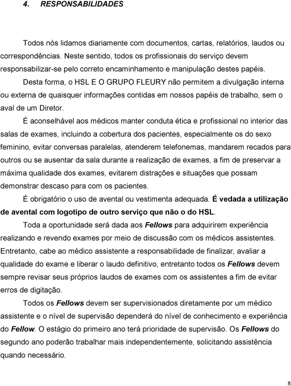 Desta forma, o HSL E O GRUPO FLEURY não permitem a divulgação interna ou externa de quaisquer informações contidas em nossos papéis de trabalho, sem o aval de um Diretor.