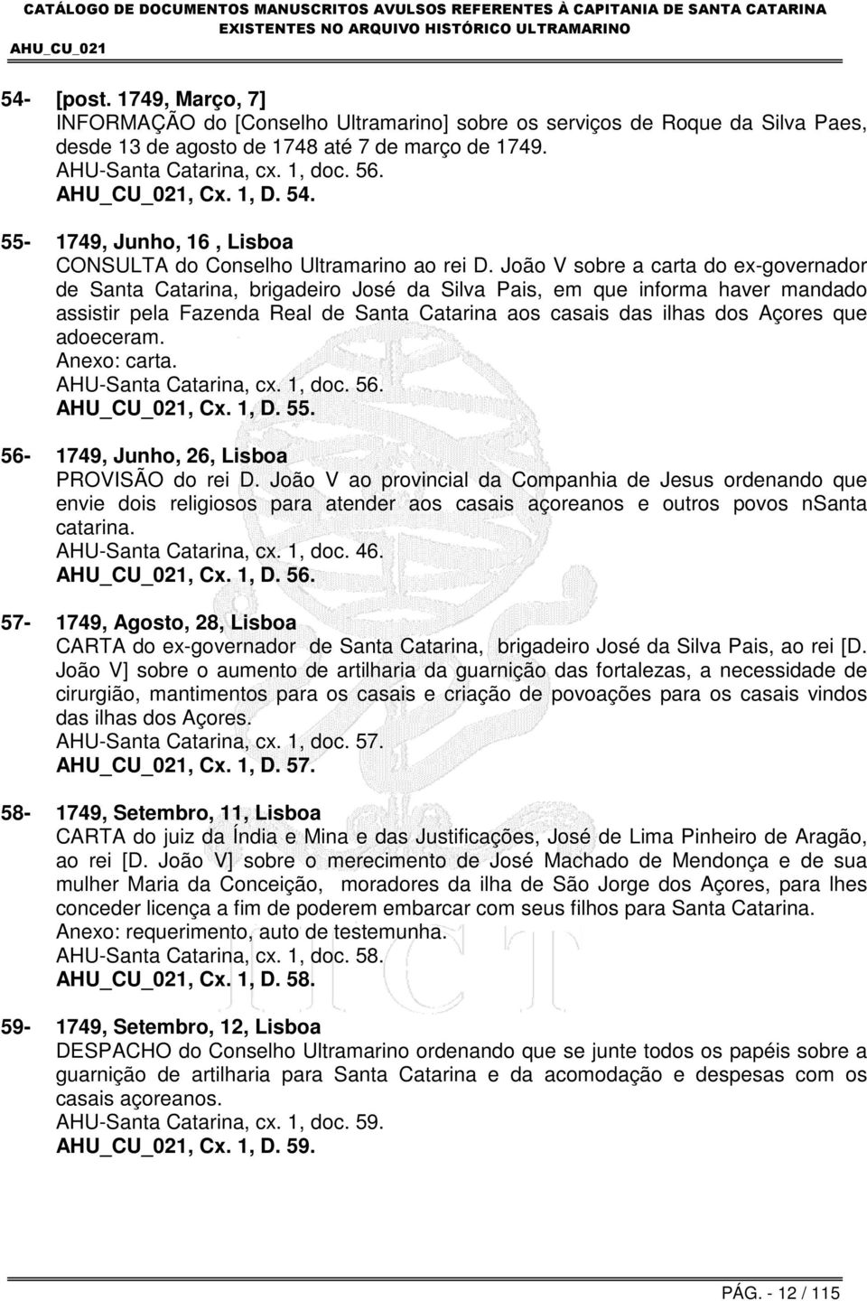 João V sobre a carta do ex-governador de Santa Catarina, brigadeiro José da Silva Pais, em que informa haver mandado assistir pela Fazenda Real de Santa Catarina aos casais das ilhas dos Açores que