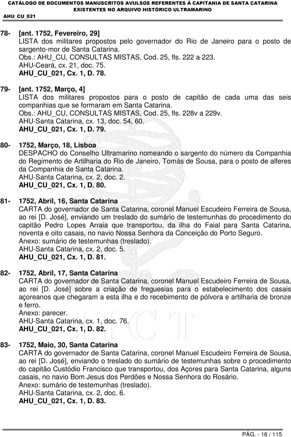 : AHU_CU, CONSULTAS MISTAS, Cod. 25, fls. 228v a 229v. AHU-Santa Catarina, cx. 13, doc. 54, 60., Cx. 1, D. 79.