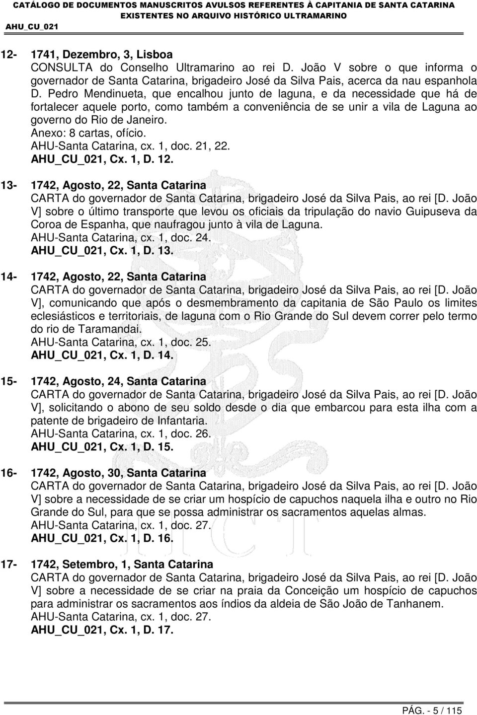 Anexo: 8 cartas, ofício. AHU-Santa Catarina, cx. 1, doc. 21, 22., Cx. 1, D. 12. 13-1742, Agosto, 22, Santa Catarina CARTA do governador de Santa Catarina, brigadeiro José da Silva Pais, ao rei [D.