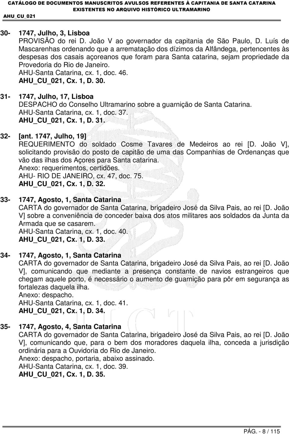 Janeiro. AHU-Santa Catarina, cx. 1, doc. 46., Cx. 1, D. 30. 31-1747, Julho, 17, Lisboa DESPACHO do Conselho Ultramarino sobre a guarnição de Santa Catarina. AHU-Santa Catarina, cx. 1, doc. 37., Cx. 1, D. 31. 32- [ant.
