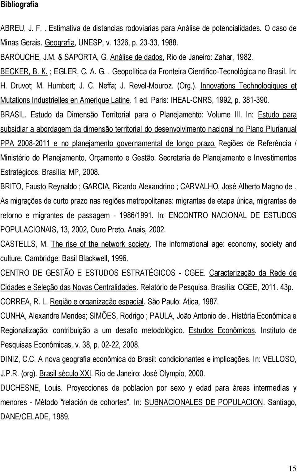 ). Innovations Technologiques et Mutations Industrielles en Aerique Latine. 1 ed. Paris: IHEAL-CNRS, 1992, p. 381-390. BRASIL. Estudo da Diensão Territorial para o Planejaento: Volue III.