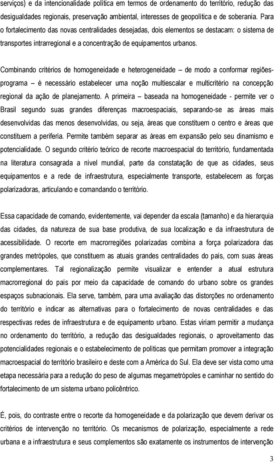 Cobinando critérios de hoogeneidade e heterogeneidade de odo a conforar regiõesprograa é necessário estabelecer ua noção ultiescalar e ulticritério na concepção regional da ação de planejaento.