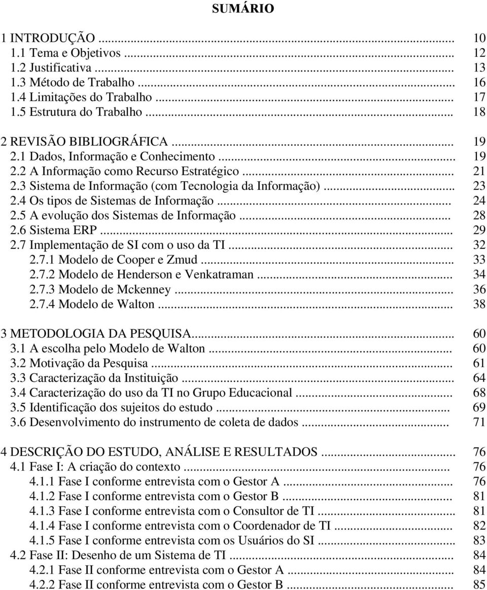 .. 24 2.5 A evolução dos Sistemas de Informação... 28 2.6 Sistema ERP... 29 2.7 Implementação de SI com o uso da TI... 32 2.7.1 Modelo de Cooper e Zmud... 33 2.7.2 Modelo de Henderson e Venkatraman.