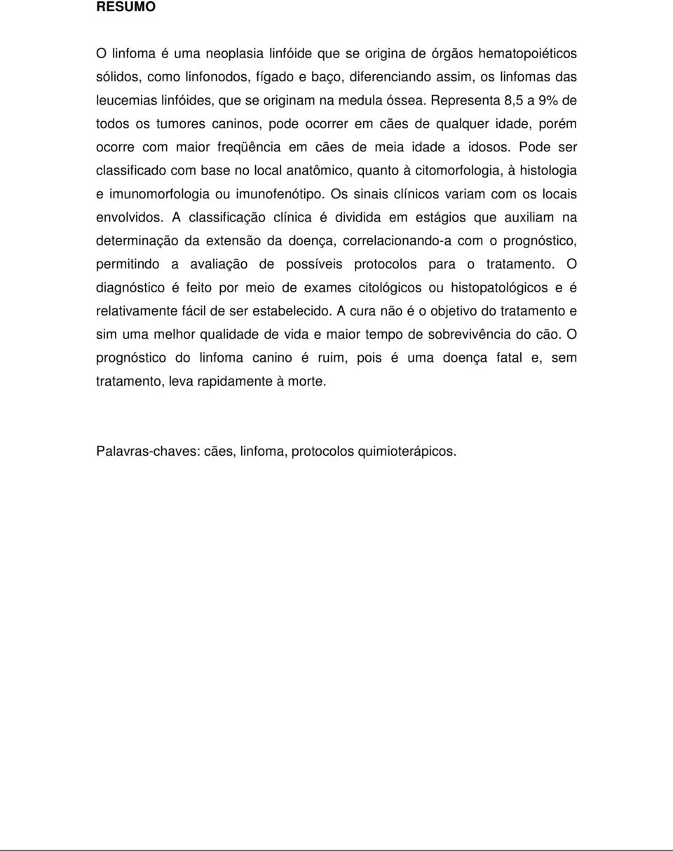 Pode ser classificado com base no local anatômico, quanto à citomorfologia, à histologia e imunomorfologia ou imunofenótipo. Os sinais clínicos variam com os locais envolvidos.