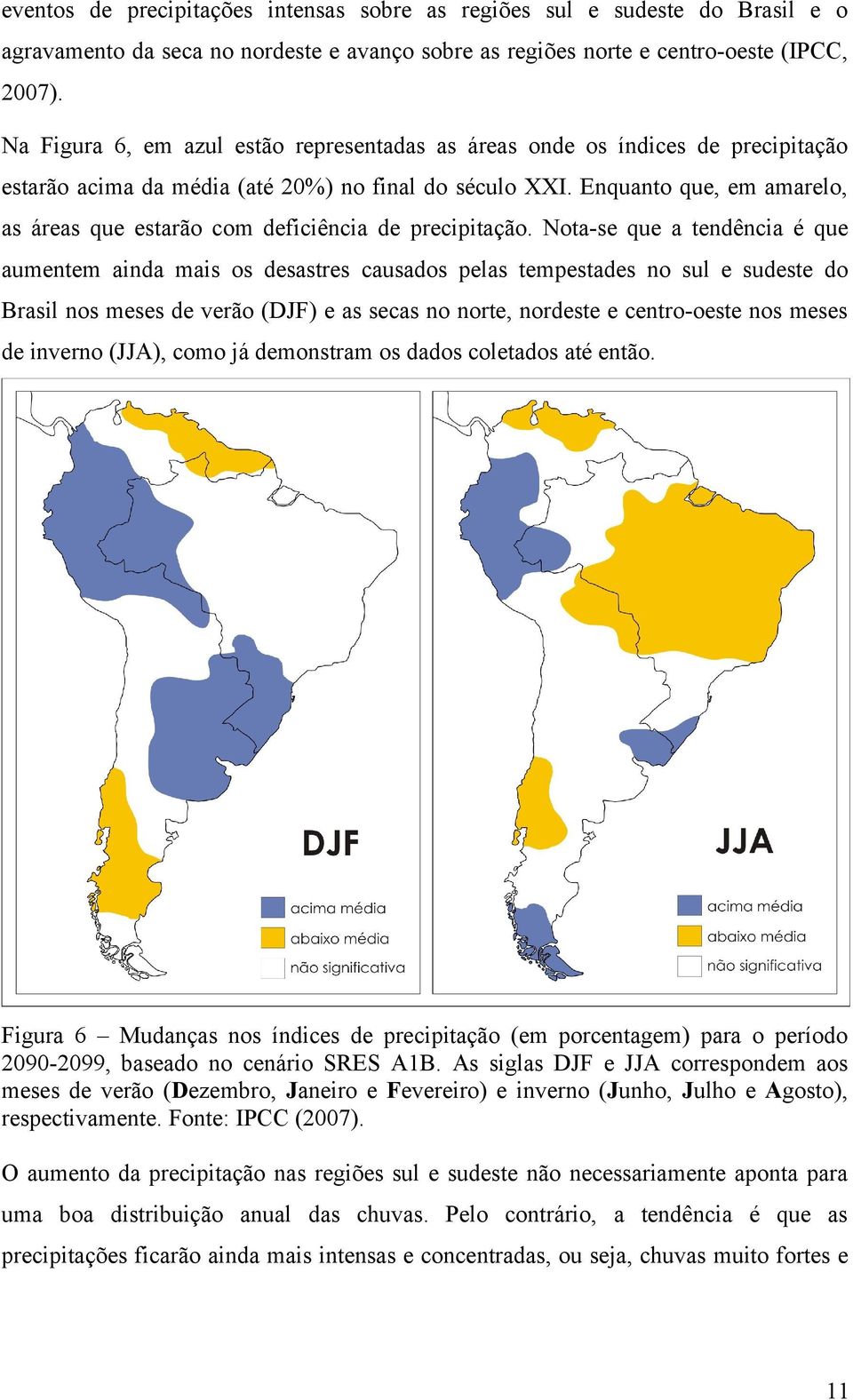 Enquanto que, em amarelo, as áreas que estarão com deficiência de precipitação.