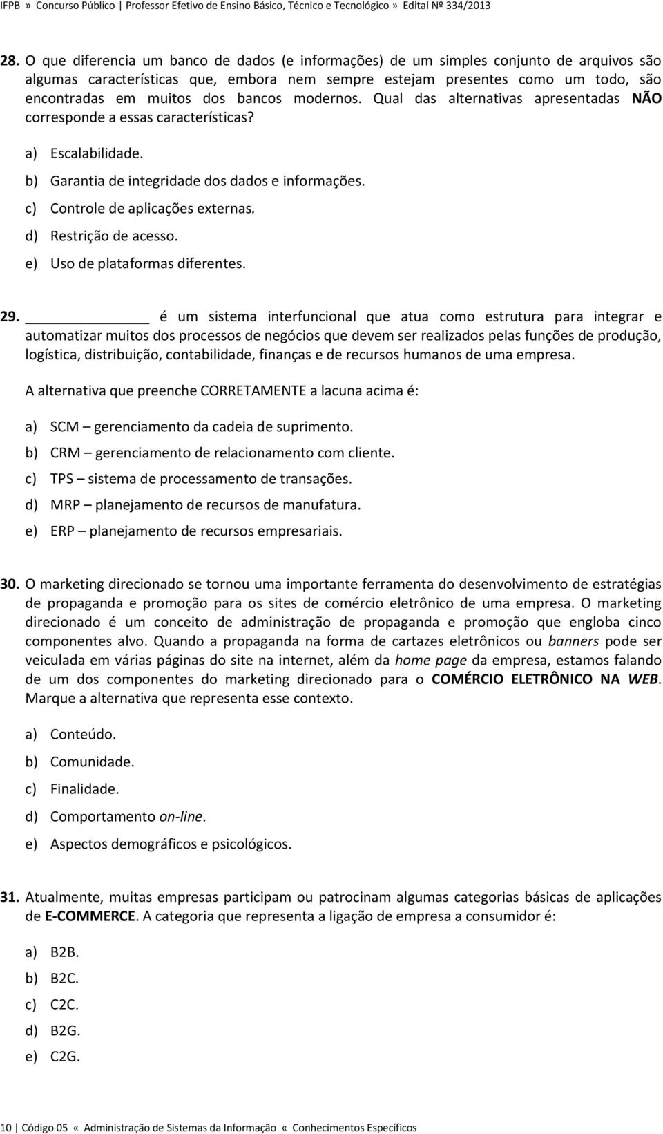 c) Controle de aplicações externas. d) Restrição de acesso. e) Uso de plataformas diferentes. 29.