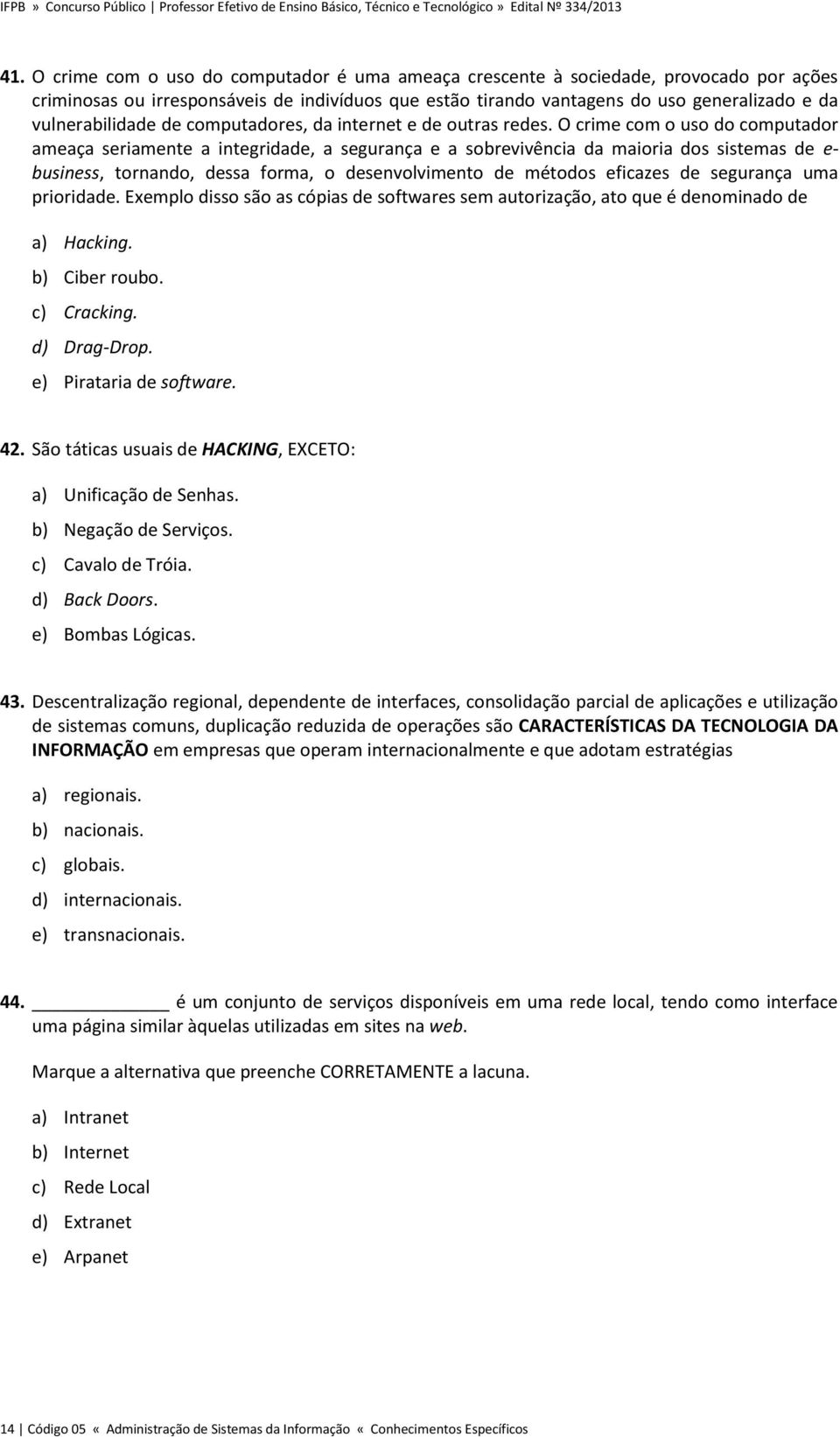 O crime com o uso do computador ameaça seriamente a integridade, a segurança e a sobrevivência da maioria dos sistemas de e- business, tornando, dessa forma, o desenvolvimento de métodos eficazes de