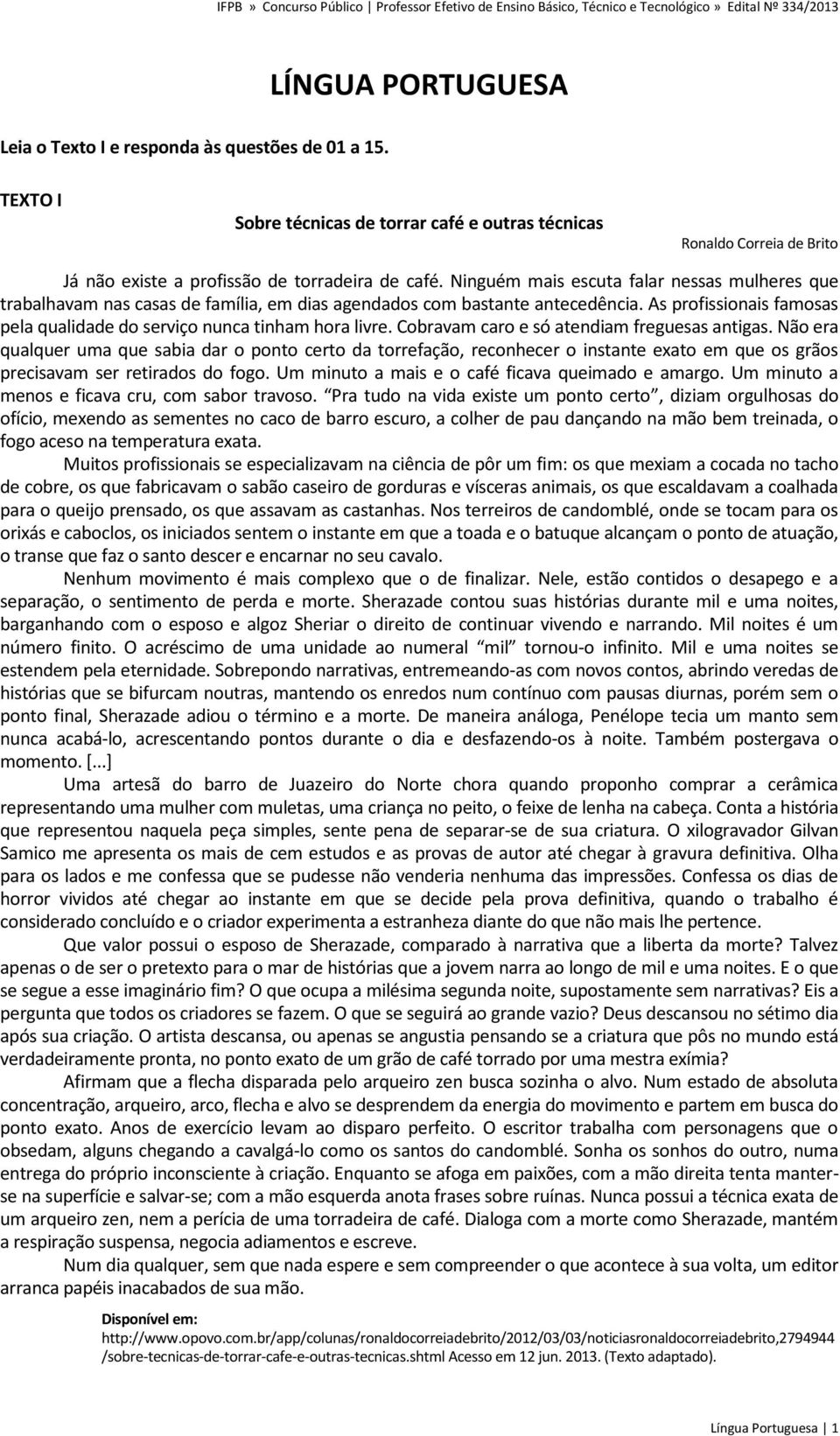 Cobravam caro e só atendiam freguesas antigas. Não era qualquer uma que sabia dar o ponto certo da torrefação, reconhecer o instante exato em que os grãos precisavam ser retirados do fogo.