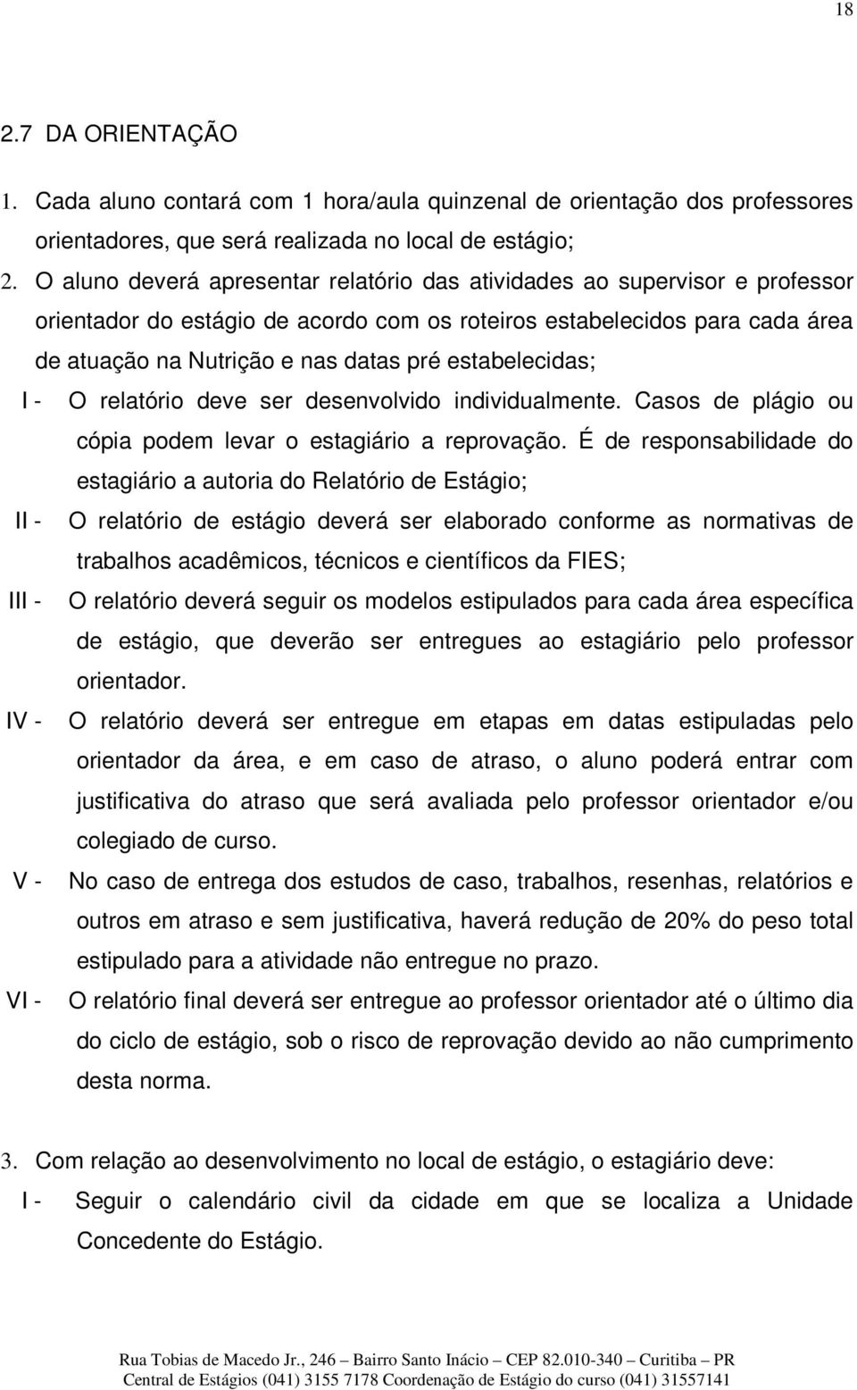 estabelecidas; I - O relatório deve ser desenvolvido individualmente. Casos de plágio ou cópia podem levar o estagiário a reprovação.