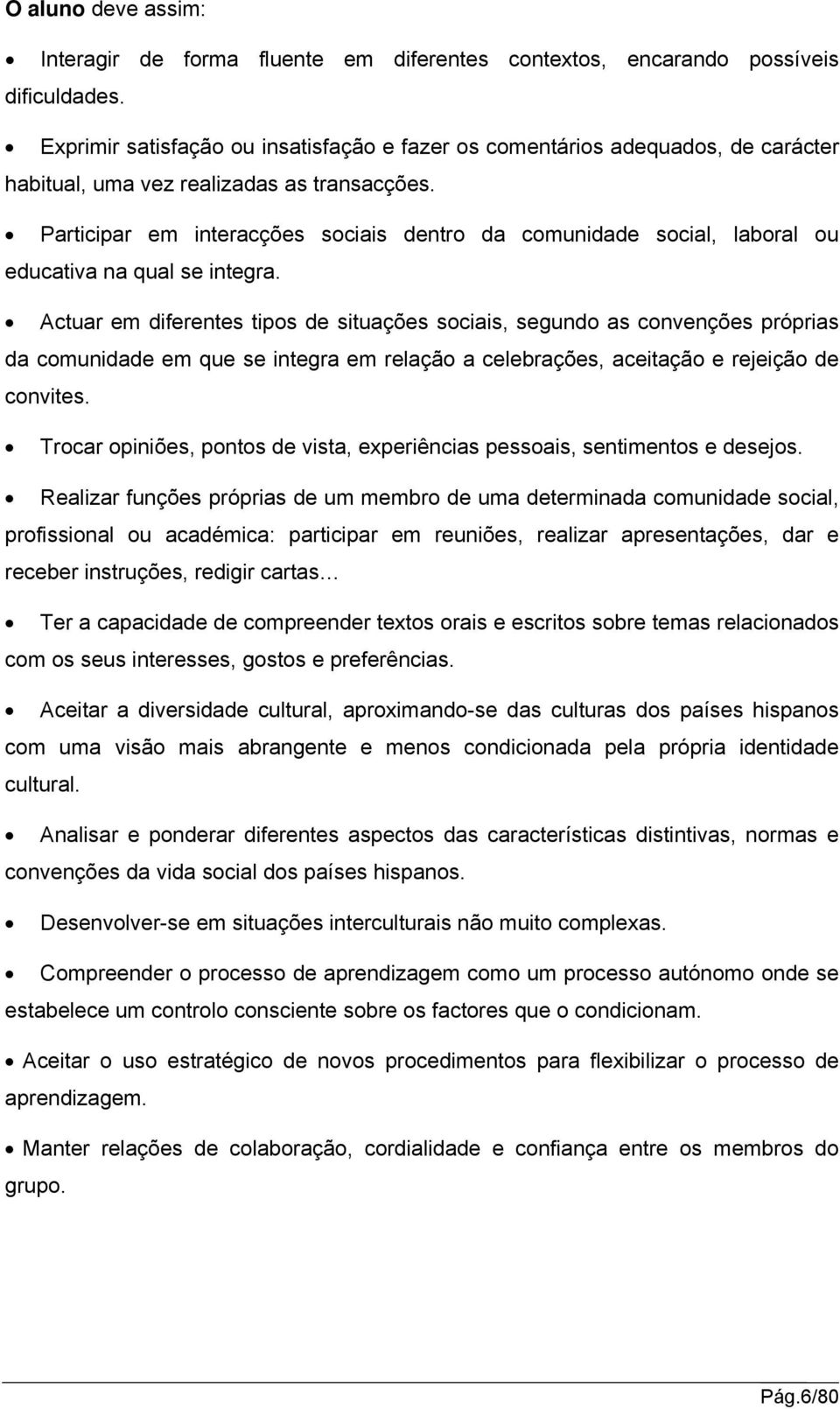 Participar em interacções sociais dentro da comunidade social, laboral ou educativa na qual se integra.