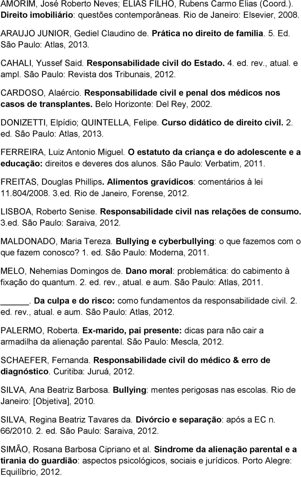 CARDOSO, Alaércio. Responsabilidade civil e penal dos médicos nos casos de transplantes. Belo Horizonte: Del Rey, 2002. DONIZETTI, Elpídio; QUINTELLA, Felipe. Curso didático de direito civil. 2. ed.