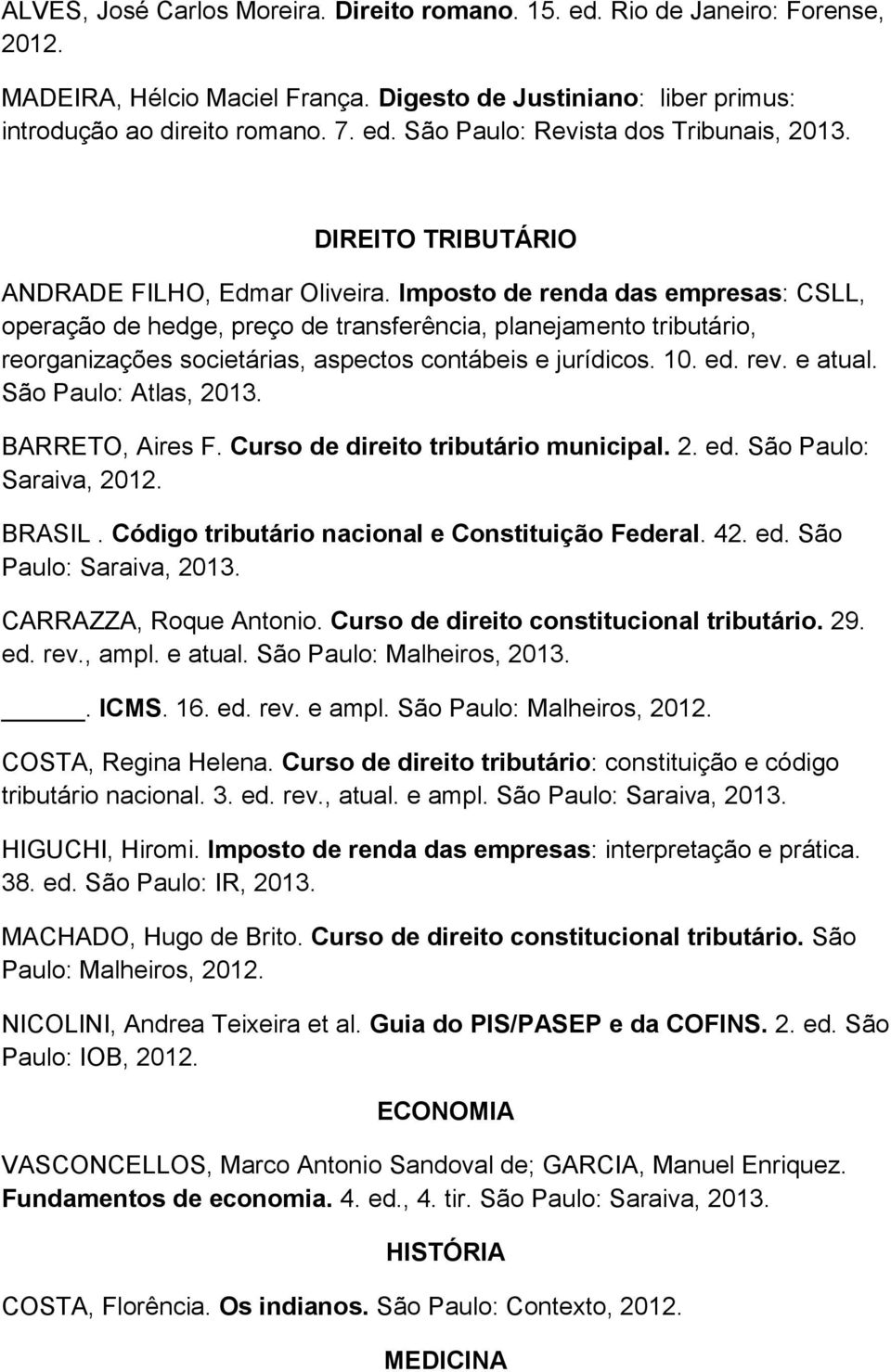 Imposto de renda das empresas: CSLL, operação de hedge, preço de transferência, planejamento tributário, reorganizações societárias, aspectos contábeis e jurídicos. 10. ed. rev. e atual.