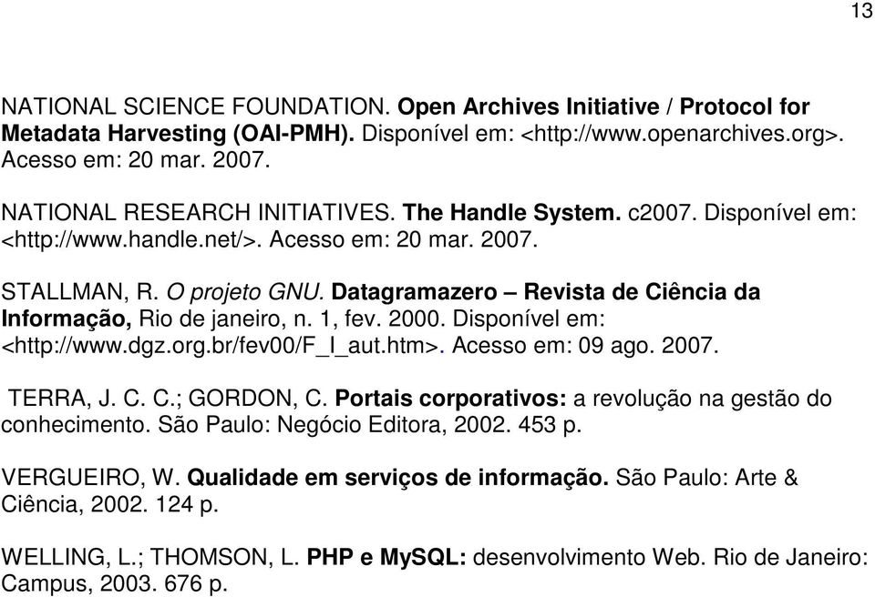 Datagramazero Revista de Ciência da Informação, Rio de janeiro, n. 1, fev. 2000. Disponível em: <http://www.dgz.org.br/fev00/f_i_aut.htm>. Acesso em: 09 ago. 2007. TERRA, J. C. C.; GORDON, C.