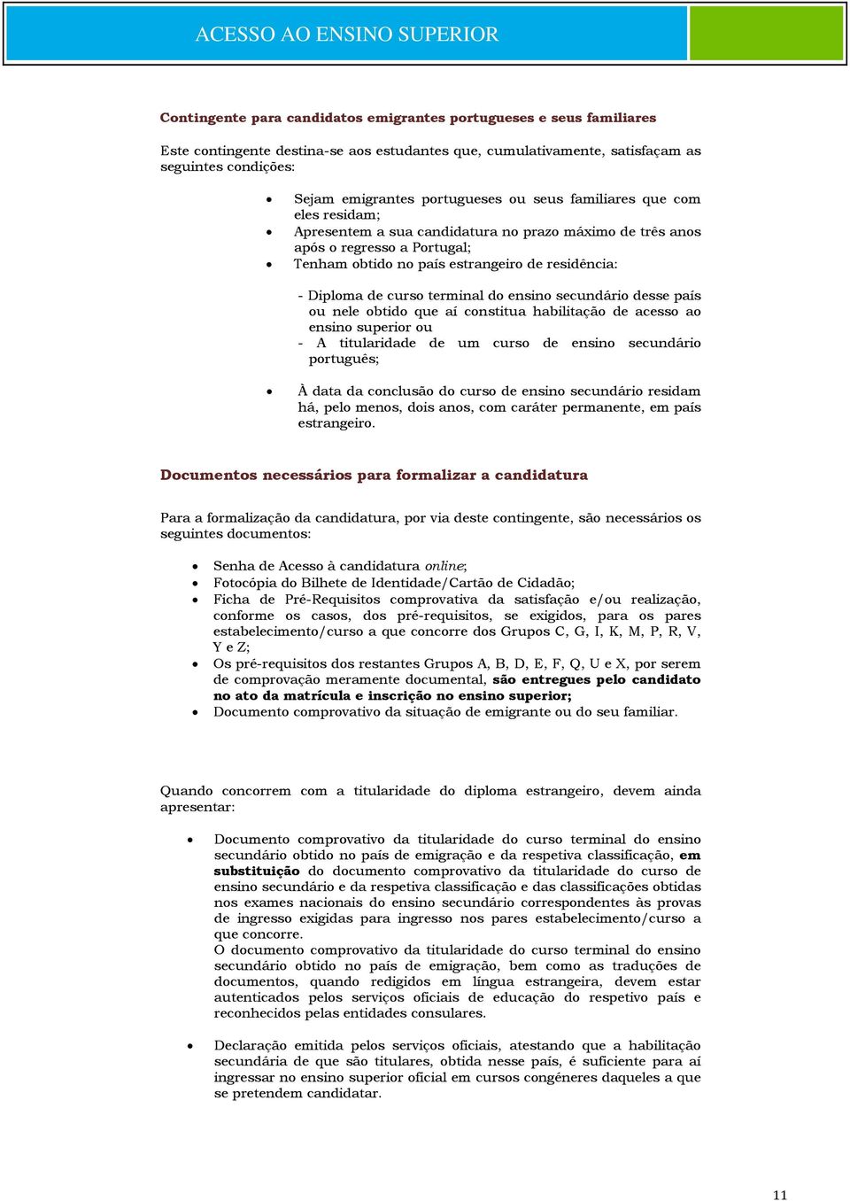 terminal do ensino secundário desse país ou nele obtido que aí constitua habilitação de acesso ao ensino superior ou - A titularidade de um curso de ensino secundário português; À data da conclusão