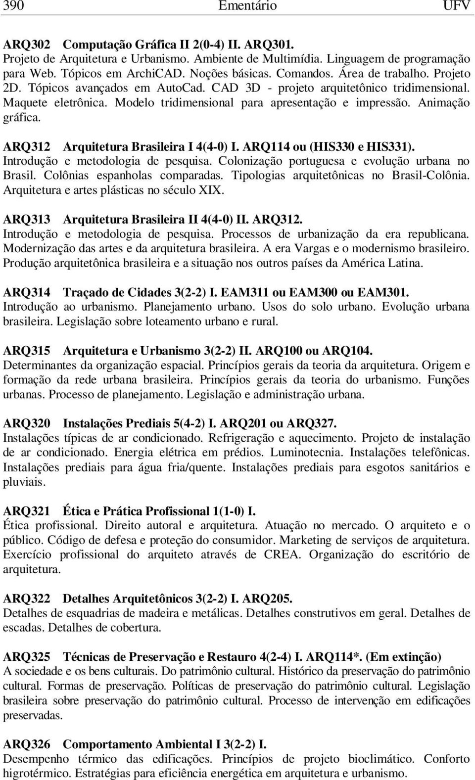 Animação gráfica. ARQ312 Arquitetura Brasileira I 4(4-0) I. ARQ114 ou (HIS330 e HIS331). Introdução e metodologia de pesquisa. Colonização portuguesa e evolução urbana no Brasil.