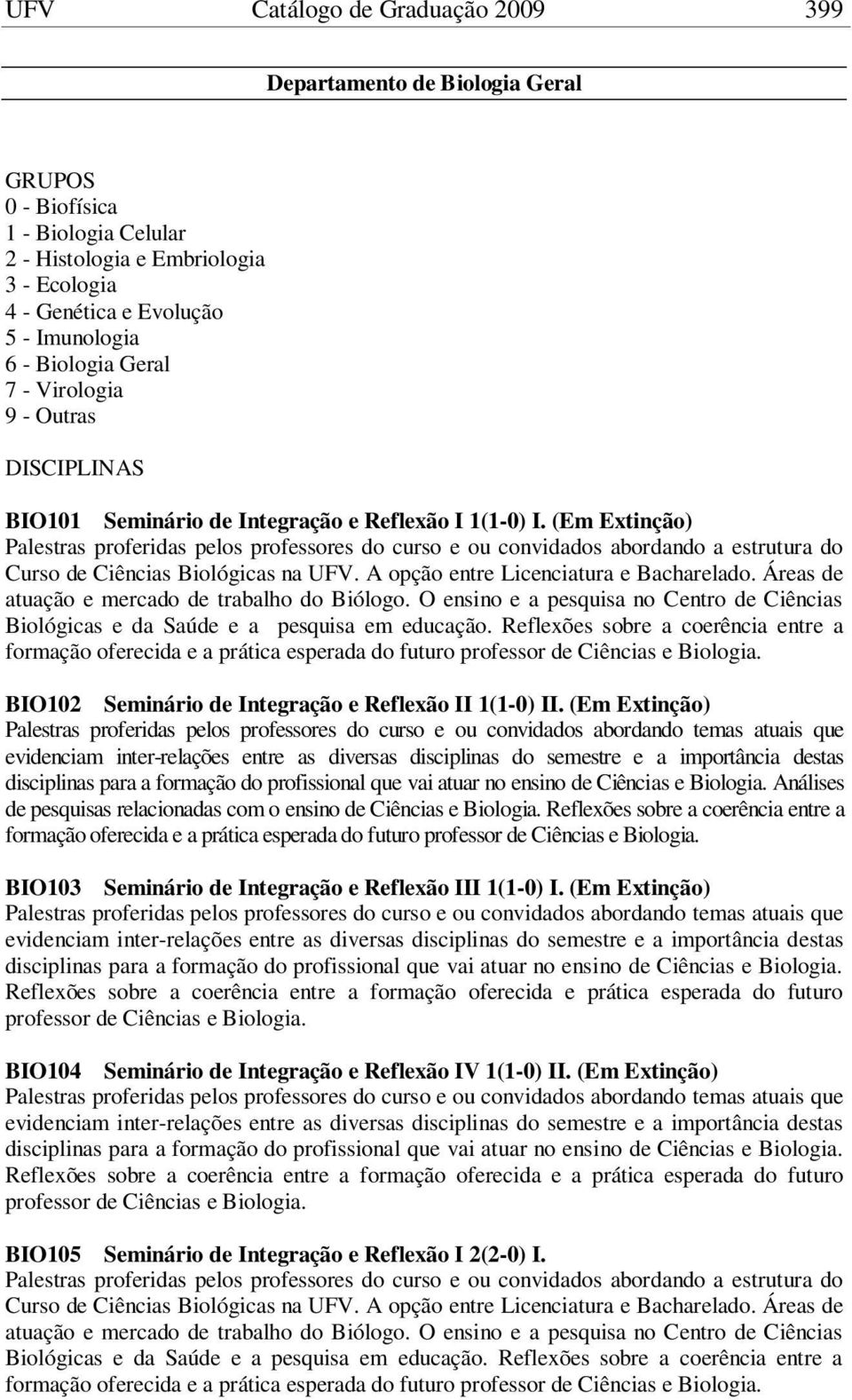 (Em Extinção) Palestras proferidas pelos professores do curso e ou convidados abordando a estrutura do Curso de Ciências Biológicas na UFV. A opção entre Licenciatura e Bacharelado.