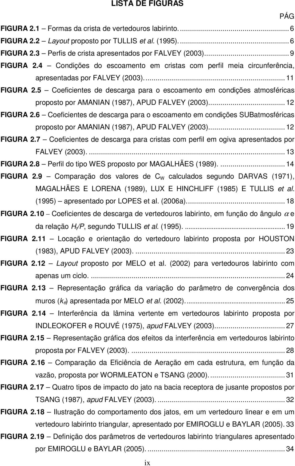 5 Coeficientes de descarga para o escoamento em condições atmosféricas proposto por AMANIAN (1987), APUD FALVEY (2003)... 12 FIGURA 2.