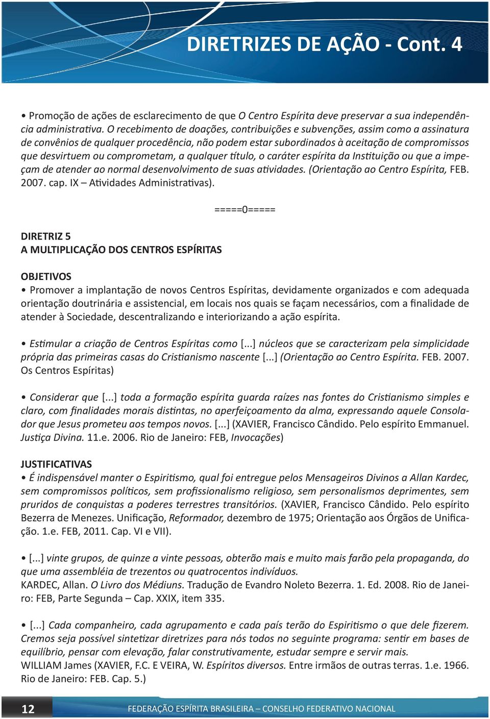 comprometam, a qualquer título, o caráter espírita da Instituição ou que a impeçam de atender ao normal desenvolvimento de suas atividades. (Orientação ao Centro Espírita, FEB. 2007. cap.