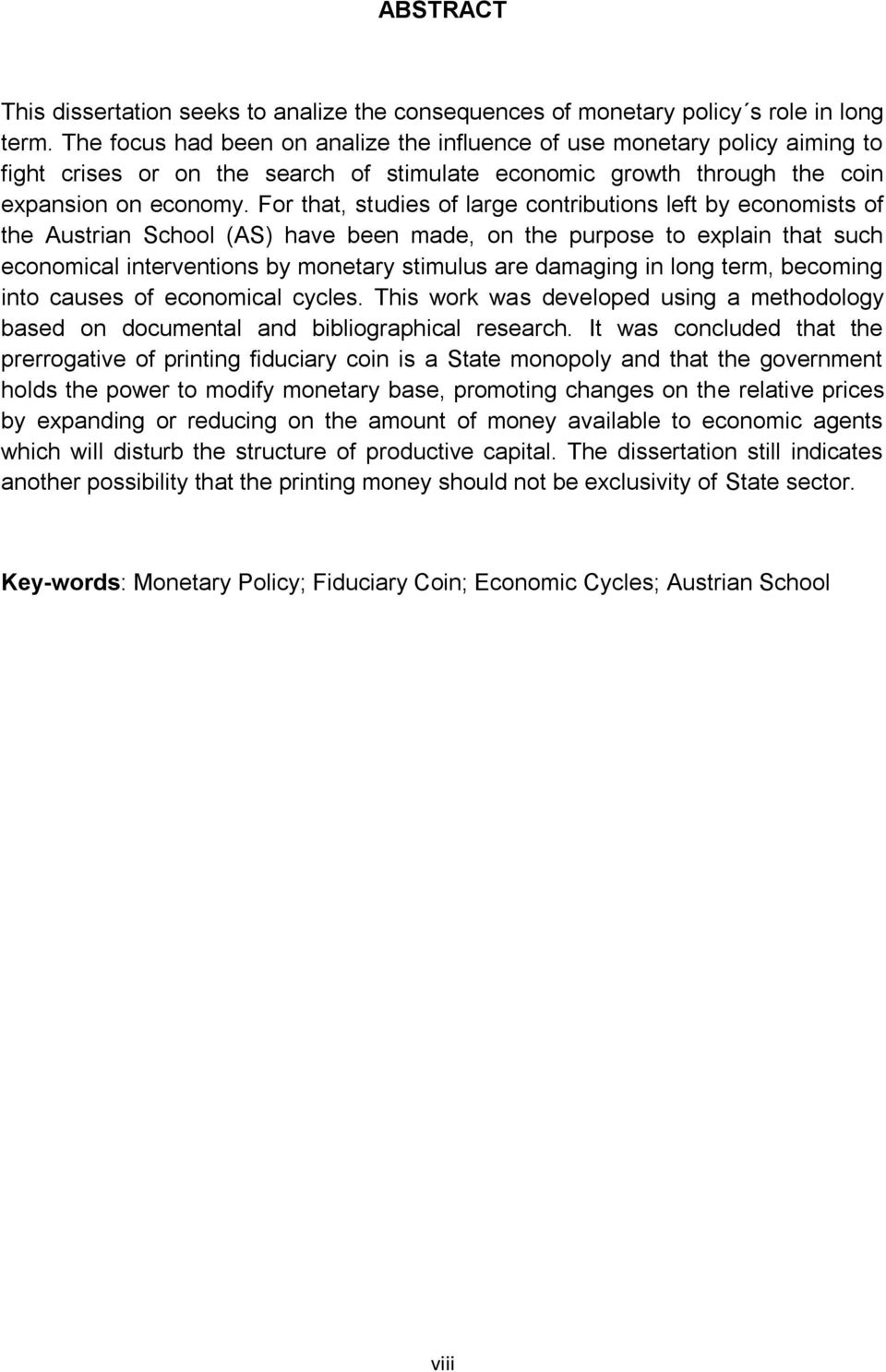 For that, studies of large contributions left by economists of the Austrian School (AS) have been made, on the purpose to explain that such economical interventions by monetary stimulus are damaging