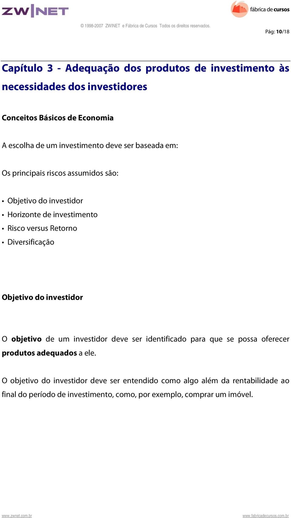 Diversificação Objetivo do investidor O objetivo de um investidor deve ser identificado para que se possa oferecer produtos adequados a ele.