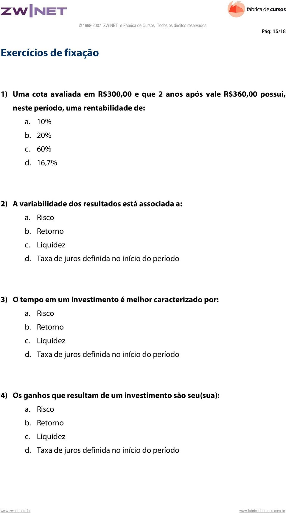 Taxa de juros definida no início do período 3) O tempo em um investimento é melhor caracterizado por: a. Risco b. Retorno c. Liquidez d.