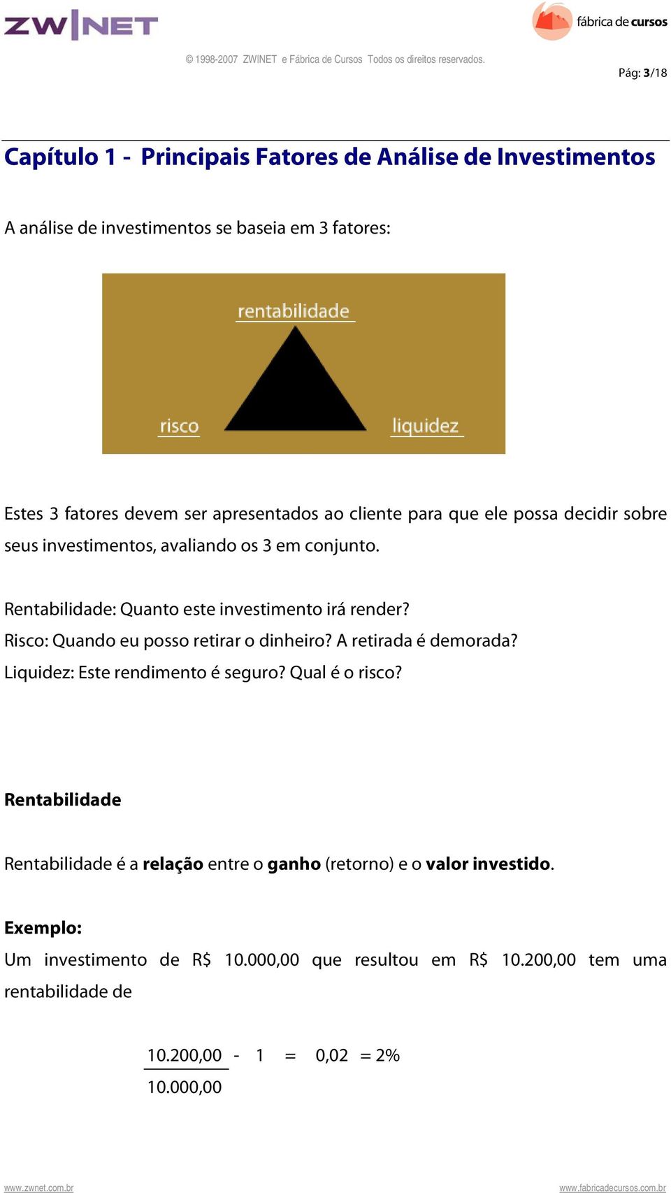 Risco: Quando eu posso retirar o dinheiro? A retirada é demorada? Liquidez: Este rendimento é seguro? Qual é o risco?