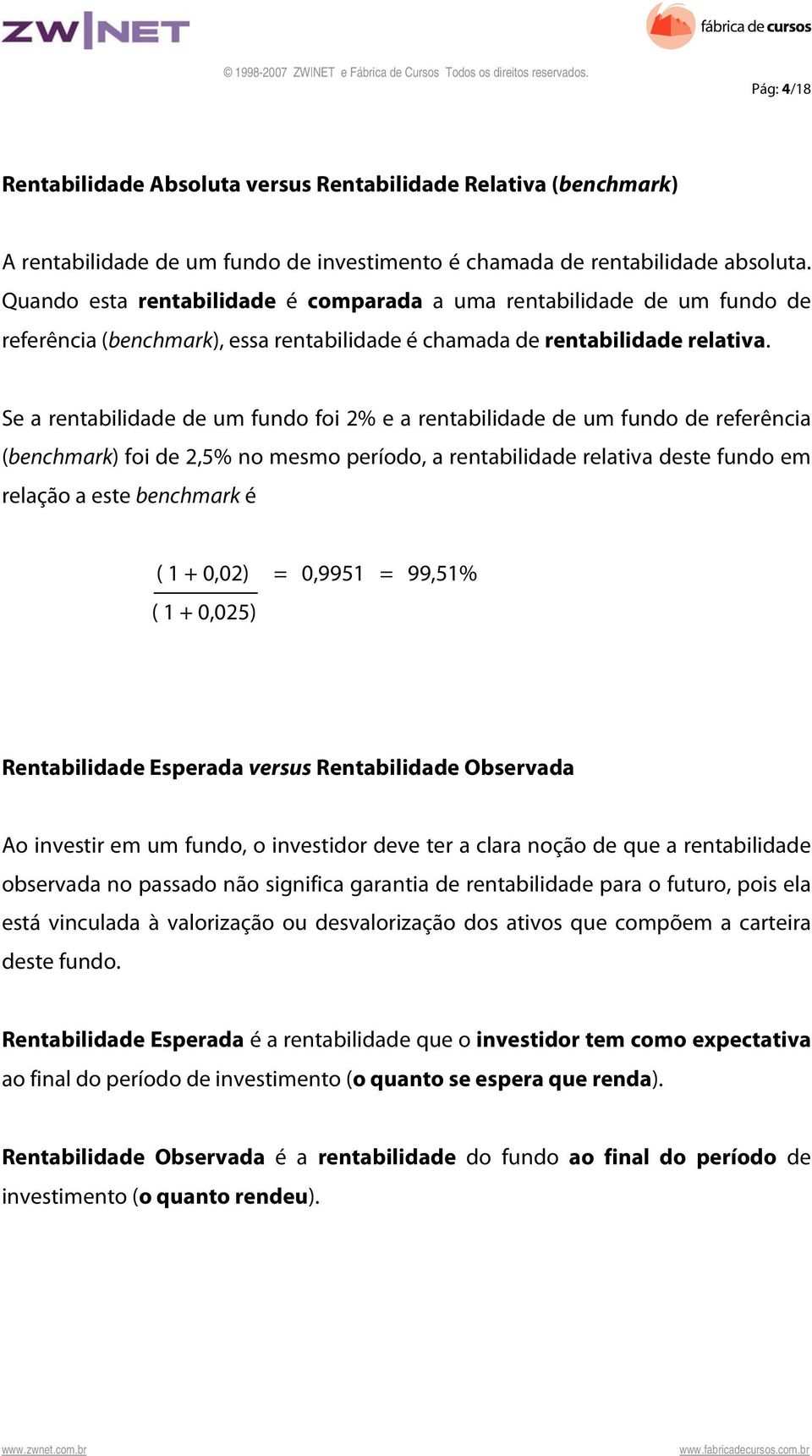 Se a rentabilidade de um fundo foi 2% e a rentabilidade de um fundo de referência (benchmark) foi de 2,5% no mesmo período, a rentabilidade relativa deste fundo em relação a este benchmark é ( 1 +