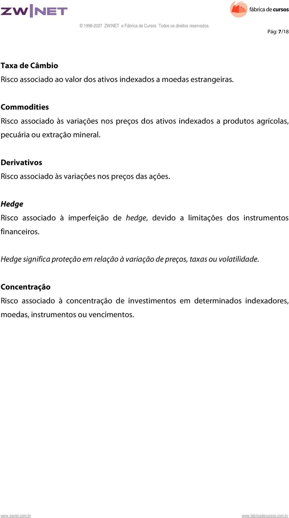 Derivativos Risco associado às variações nos preços das ações.