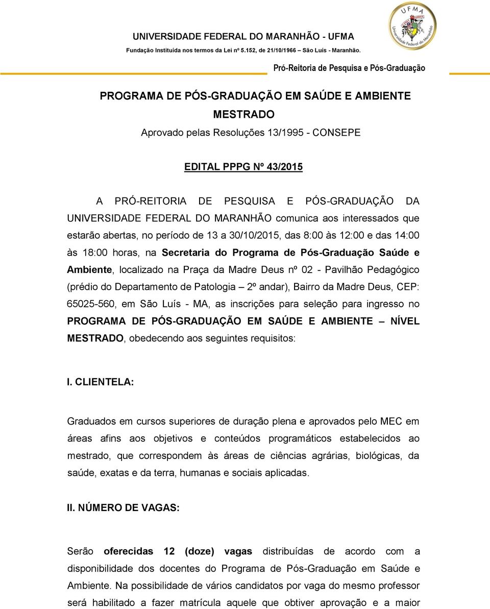 localizado na Praça da Madre Deus nº 02 - Pavilhão Pedagógico (prédio do Departamento de Patologia 2º andar), Bairro da Madre Deus, CEP: 65025-560, em São Luís - MA, as inscrições para seleção para