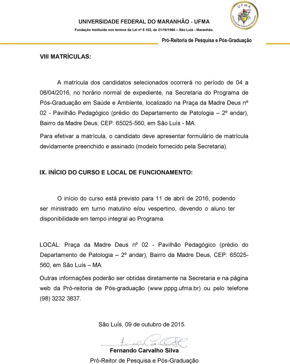 Para efetivar a matrícula, o candidato deve apresentar formulário de matrícula devidamente preenchido e assinado (modelo fornecido pela Secretaria). IX.