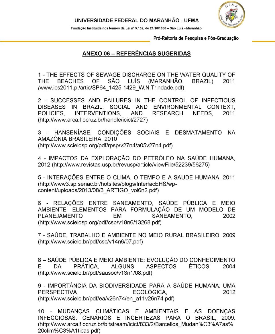 br/handle/icict/2727) 3 - HANSENÍASE, CONDIÇÕES SOCIAIS E DESMATAMENTO NA AMAZÔNIA BRASILEIRA, 2010 (http://www.scielosp.org/pdf/rpsp/v27n4/a05v27n4.