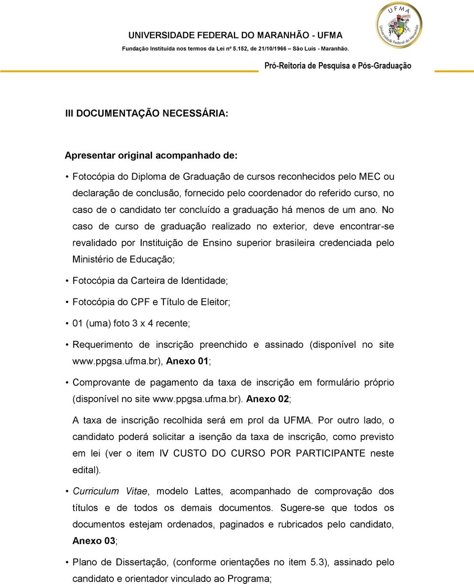 No caso de curso de graduação realizado no exterior, deve encontrar-se revalidado por Instituição de Ensino superior brasileira credenciada pelo Ministério de Educação; Fotocópia da Carteira de