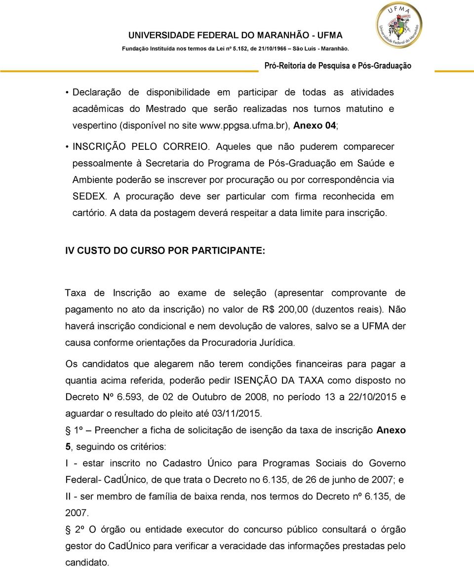 Aqueles que não puderem comparecer pessoalmente à Secretaria do Programa de Pós-Graduação em Saúde e Ambiente poderão se inscrever por procuração ou por correspondência via SEDEX.