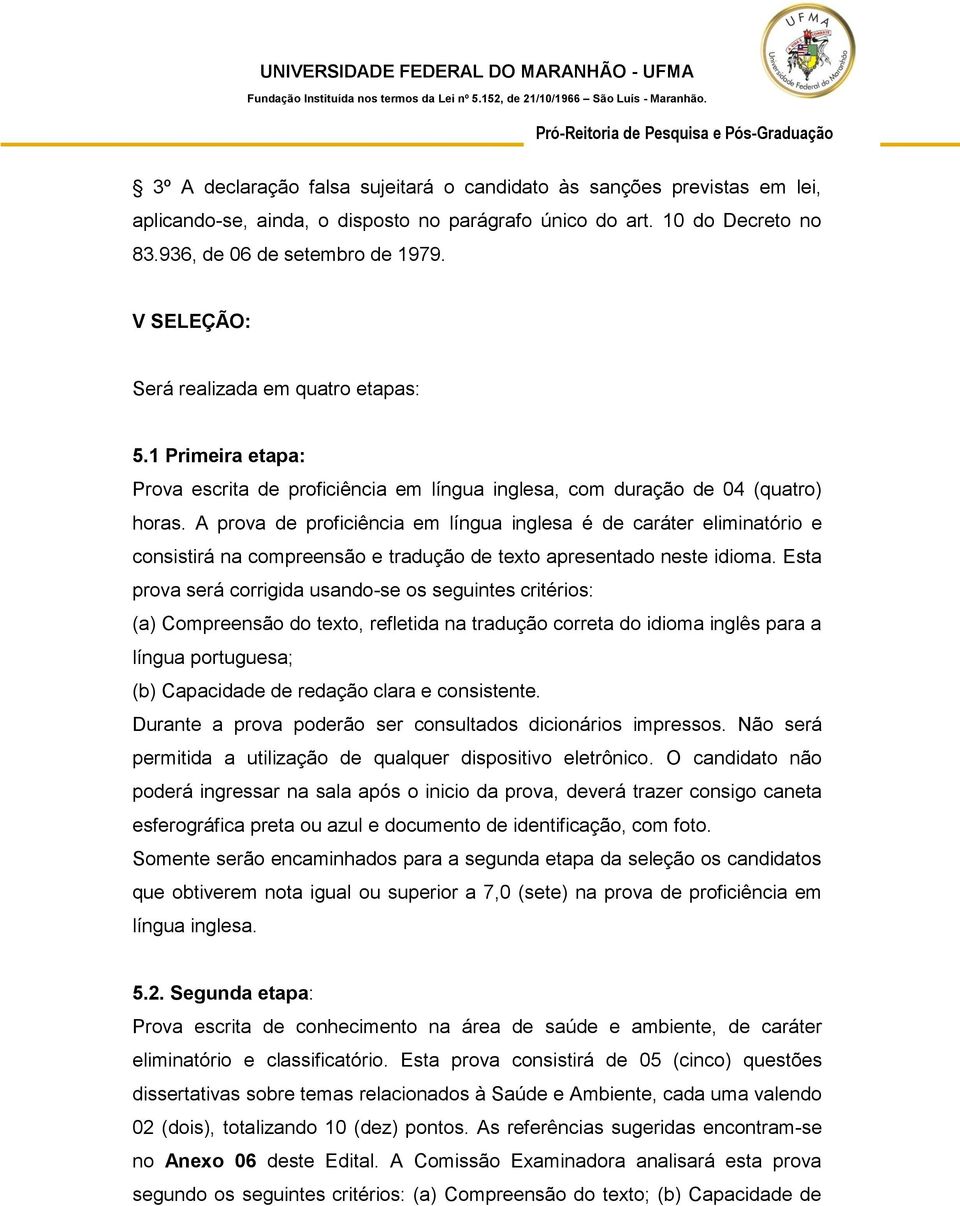 A prova de proficiência em língua inglesa é de caráter eliminatório e consistirá na compreensão e tradução de texto apresentado neste idioma.